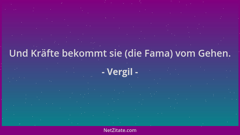 Vergil - Und Kräfte bekommt sie (die Fama) vom Gehen....