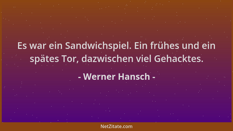Werner Hansch - Es war ein Sandwichspiel. Ein frühes und ein spätes Tor, dazwischen viel Gehacktes....
