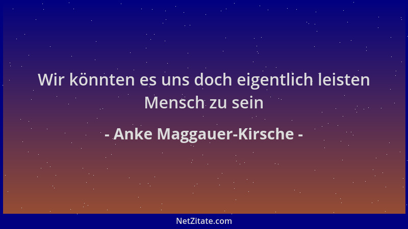 Anke Maggauer-Kirsche - Wir könnten es uns doch eigentlich leisten Mensch zu sein...