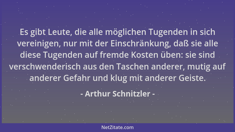 Arthur Schnitzler - Es gibt Leute, die alle möglichen Tugenden in sich vereinigen, nur mit der Einschränkung, daß sie alle...