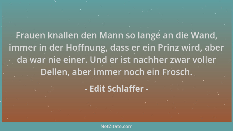 Edit Schlaffer - Frauen knallen den Mann so lange an die Wand, immer in der Hoffnung, dass er ein Prinz wird, aber da war n...