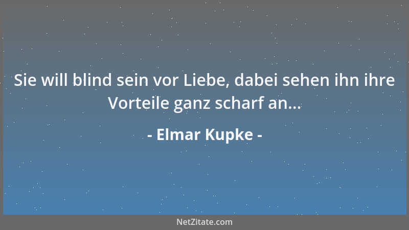 Elmar Kupke - Sie will blind sein vor Liebe, dabei sehen ihn ihre Vorteile ganz scharf an......