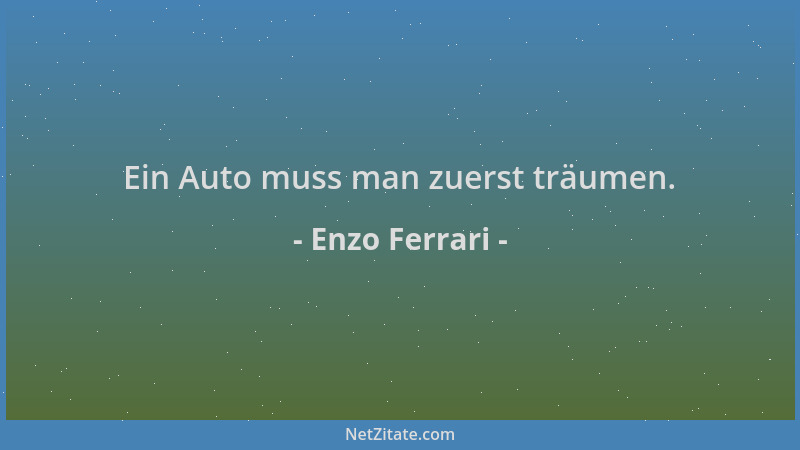 Enzo Ferrari - Ein Auto muss man zuerst träumen....
