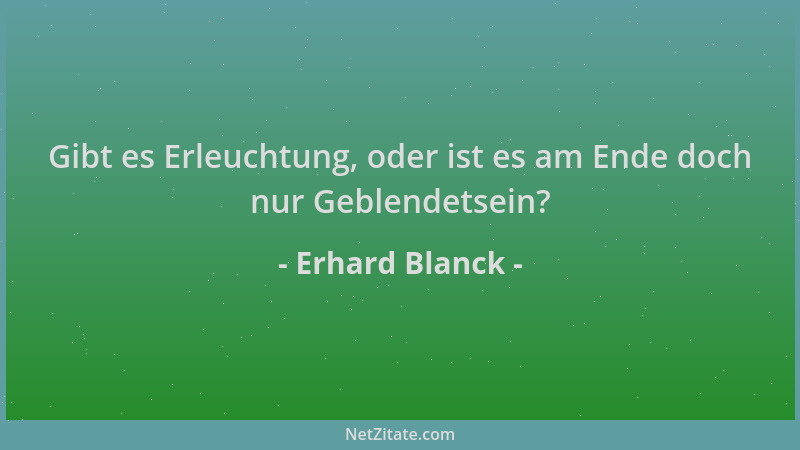 Erhard Blanck - Gibt es Erleuchtung, oder ist es am Ende doch nur Geblendetsein?...