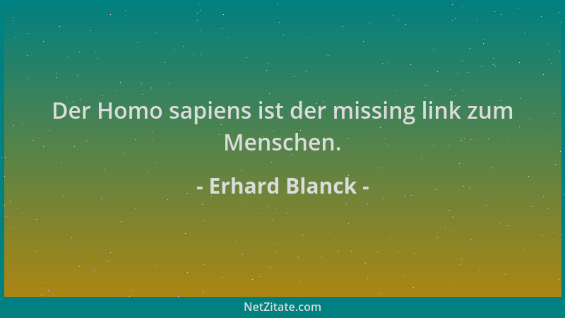 Erhard Blanck - Der Homo sapiens ist der missing link zum Menschen....