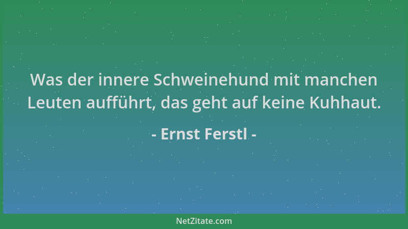 Ernst Ferstl - Was der innere Schweinehund mit manchen Leuten aufführt, das geht auf keine Kuhhaut....