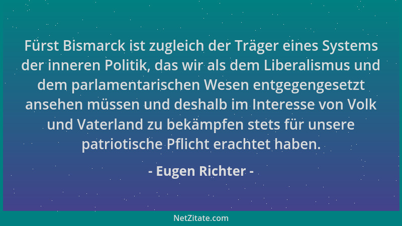 Eugen Richter - Fürst Bismarck ist zugleich der Träger eines Systems der inneren Politik, das wir als dem Liberalismus und...