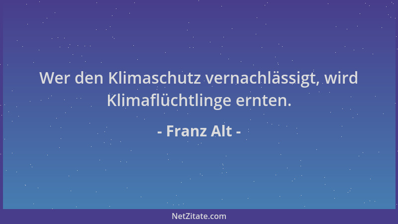 Franz Alt - Wer den Klimaschutz vernachlässigt, wird Klimaflüchtlinge ernten....