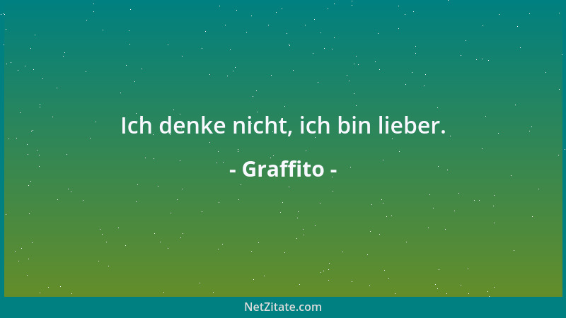 Graffito - Ich denke nicht, ich bin lieber....