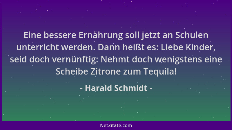 Harald Schmidt - Eine bessere Ernährung soll jetzt an Schulen unterricht werden. Dann heißt es: Liebe Kinder, seid doch ver...