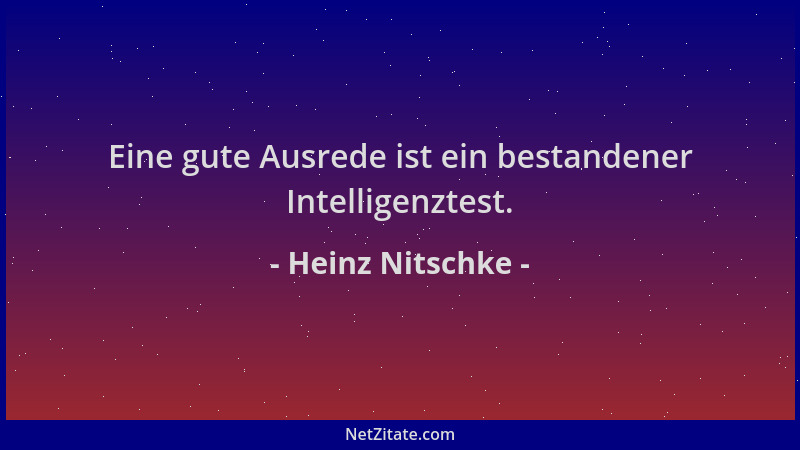 Heinz Nitschke - Eine gute Ausrede ist ein bestandener Intelligenztest....