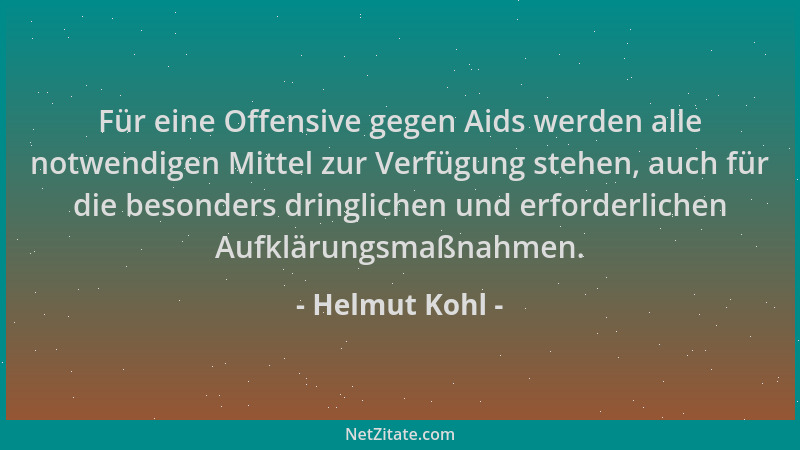 Helmut Kohl - Für eine Offensive gegen Aids werden alle notwendigen Mittel zur Verfügung stehen, auch für die besonders dri...