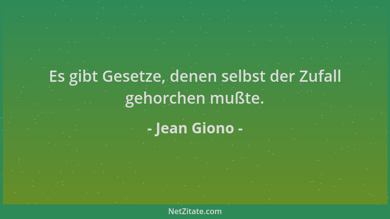 Jean Giono - Es gibt Gesetze, denen selbst der Zufall gehorchen mußte....