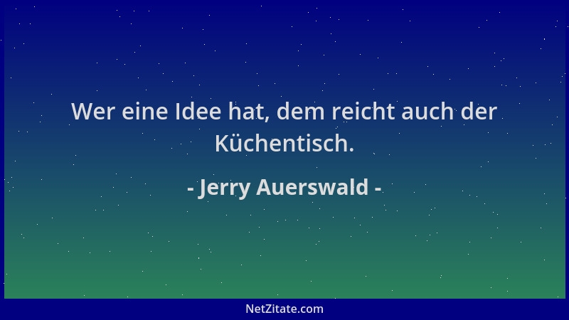 Jerry Auerswald - Wer eine Idee hat, dem reicht auch der Küchentisch....