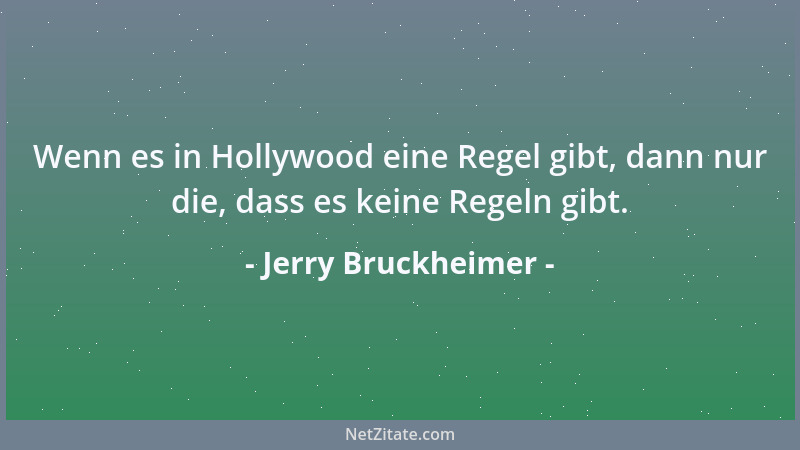 Jerry Bruckheimer - Wenn es in Hollywood eine Regel gibt, dann nur die, dass es keine Regeln gibt....