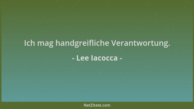 Lee Iacocca - Ich mag handgreifliche Verantwortung....