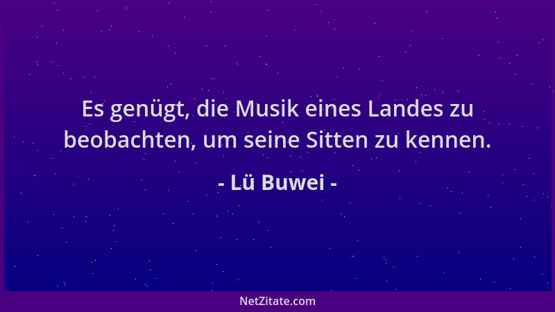 Lü Buwei - Es genügt, die Musik eines Landes zu beobachten, um seine Sitten zu kennen....