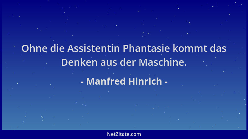 Manfred Hinrich - Ohne die Assistentin Phantasie kommt das Denken aus der Maschine....