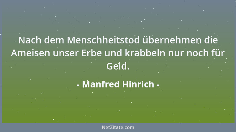 Manfred Hinrich - Nach dem Menschheitstod übernehmen die Ameisen unser Erbe und krabbeln nur noch für Geld....