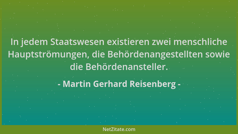 Martin Gerhard Reisenberg - In jedem Staatswesen existieren zwei menschliche Hauptströmungen, die Behördenangestellten sowi...