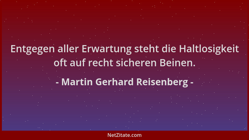 Martin Gerhard Reisenberg - Entgegen aller Erwartung steht die Haltlosigkeit oft auf recht sicheren Beinen....
