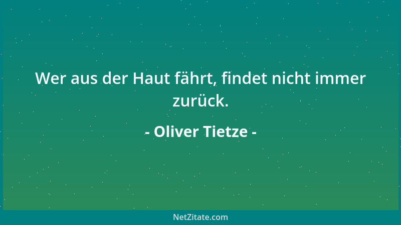 Oliver Tietze - Wer aus der Haut fährt, findet nicht immer zurück....