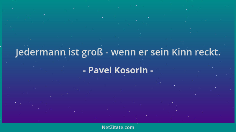 Pavel Kosorin - Jedermann ist groß - wenn er sein Kinn reckt....