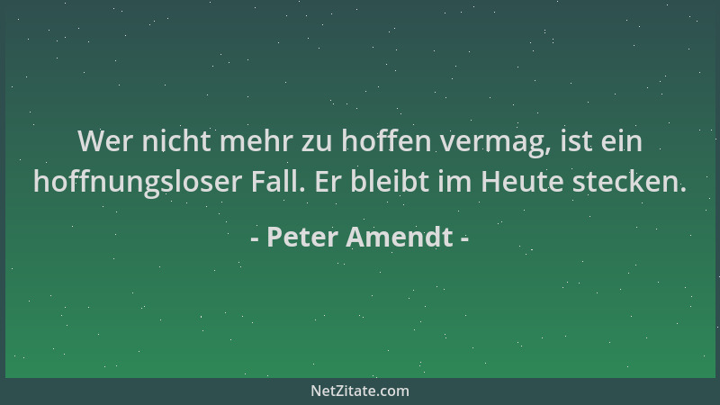 Peter Amendt - Wer nicht mehr zu hoffen vermag, ist ein hoffnungsloser Fall. Er bleibt im Heute stecken....