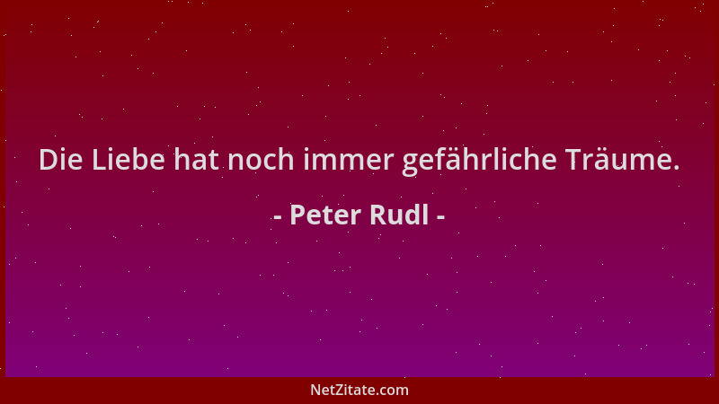 Peter Rudl - Die Liebe hat noch immer gefährliche Träume....