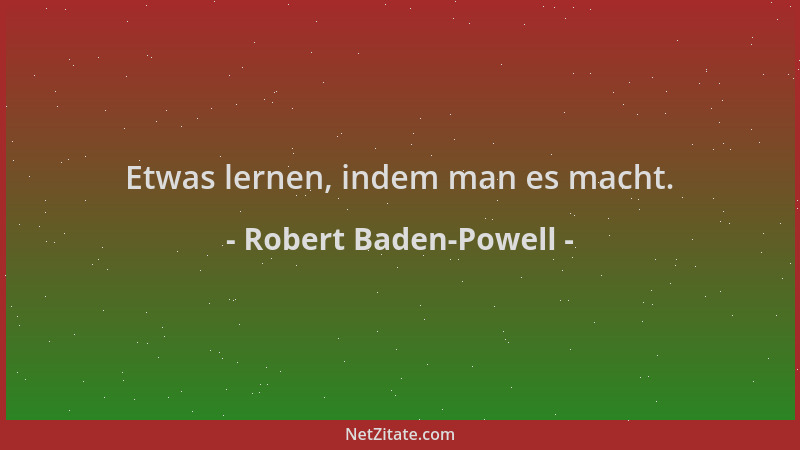Robert Baden-Powell - Etwas lernen, indem man es macht....