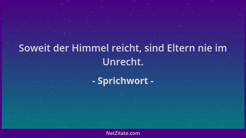 Sprichwort - Soweit der Himmel reicht, sind Eltern nie im Unrecht....