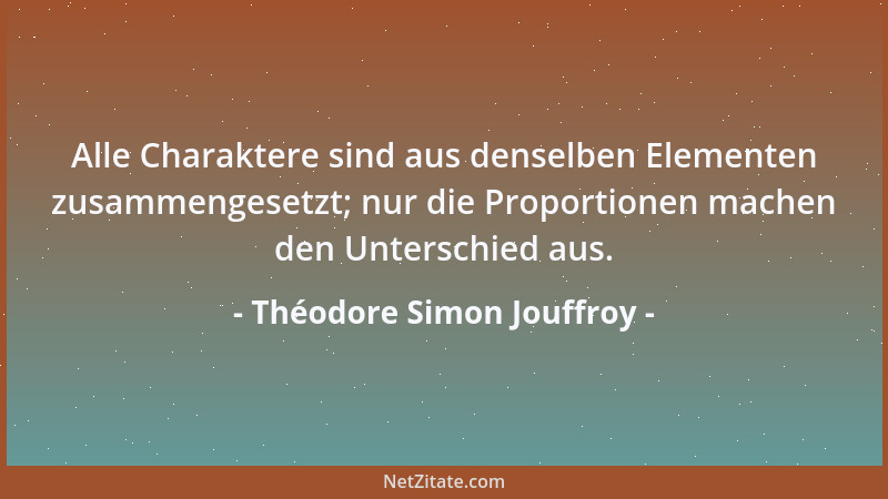 Théodore Simon Jouffroy - Alle Charaktere sind aus denselben Elementen zusammengesetzt; nur die Proportionen machen den Unt...