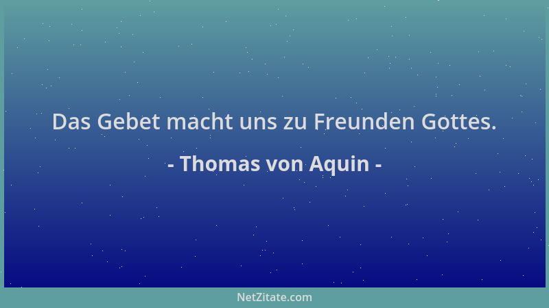 Thomas von Aquin - Das Gebet macht uns zu Freunden Gottes....