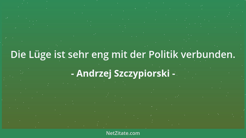 Andrzej Szczypiorski - Die Lüge ist sehr eng mit der Politik verbunden....