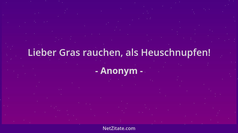 Anonym - Lieber Gras rauchen, als Heuschnupfen!...