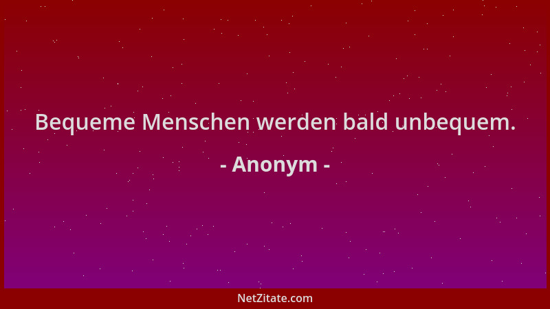 Anonym - Bequeme Menschen werden bald unbequem....
