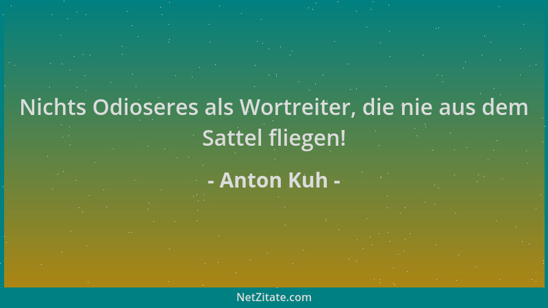 Anton Kuh - Nichts Odioseres als Wortreiter, die nie aus dem Sattel fliegen!...