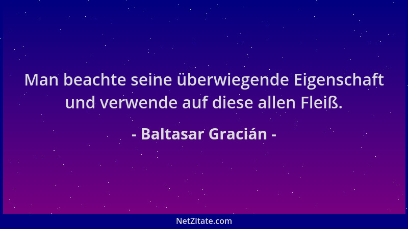 Baltasar Gracián - Man beachte seine überwiegende Eigenschaft und verwende auf diese allen Fleiß....