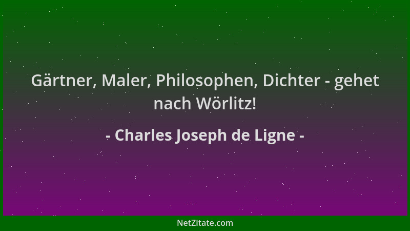 Charles Joseph de Ligne - Gärtner, Maler, Philosophen, Dichter - gehet nach Wörlitz!...