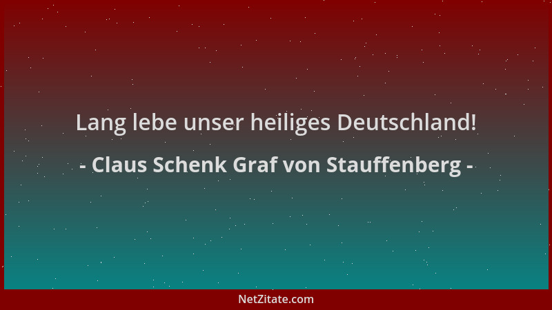 Claus Schenk Graf von Stauffenberg - Lang lebe unser heiliges Deutschland!...