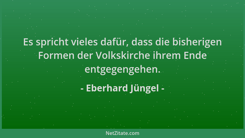 Eberhard Jüngel - Es spricht vieles dafür, dass die bisherigen Formen der Volkskirche ihrem Ende entgegengehen....