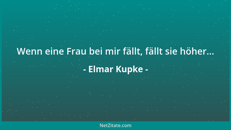 Elmar Kupke - Wenn eine Frau bei mir fällt, fällt sie höher......