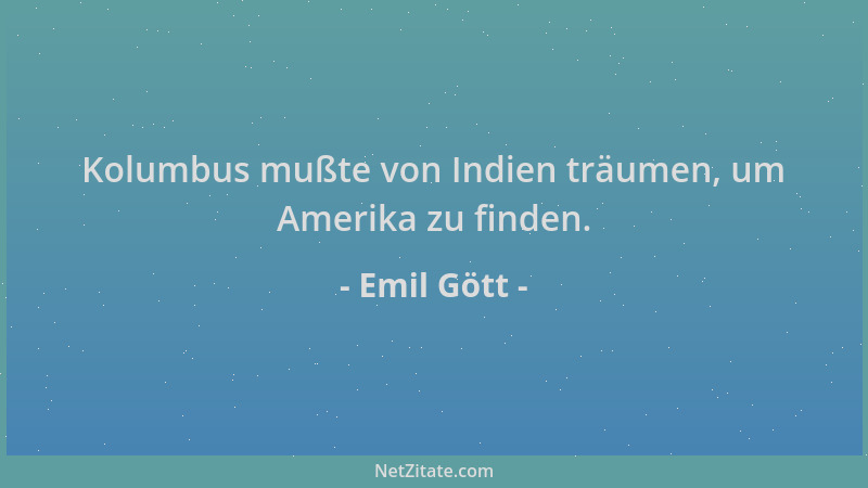 Emil Gött - Kolumbus mußte von Indien träumen, um Amerika zu finden....