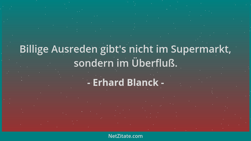 Erhard Blanck - Billige Ausreden gibt 's nicht im Supermarkt, sondern im Überfluß....