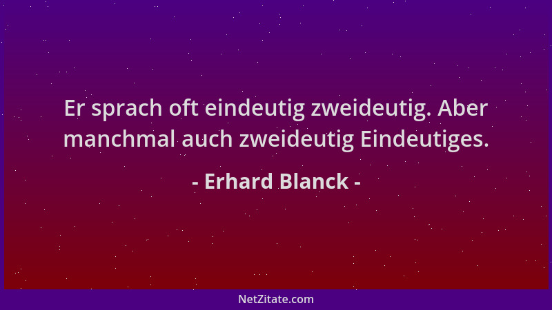 Erhard Blanck - Er sprach oft eindeutig zweideutig. Aber manchmal auch zweideutig Eindeutiges....