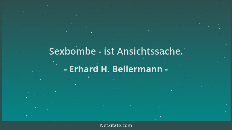 Erhard H. Bellermann - Sexbombe - ist Ansichtssache....