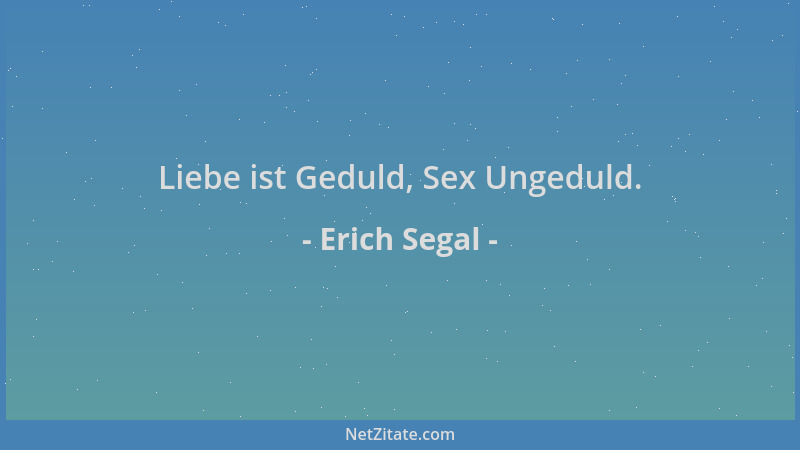 Erich Segal - Liebe ist Geduld, Sex Ungeduld....