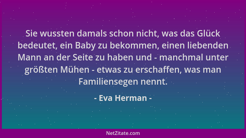 Eva Herman - Sie wussten damals schon nicht, was das Glück bedeutet, ein Baby zu bekommen, einen liebenden Mann an der Seit...