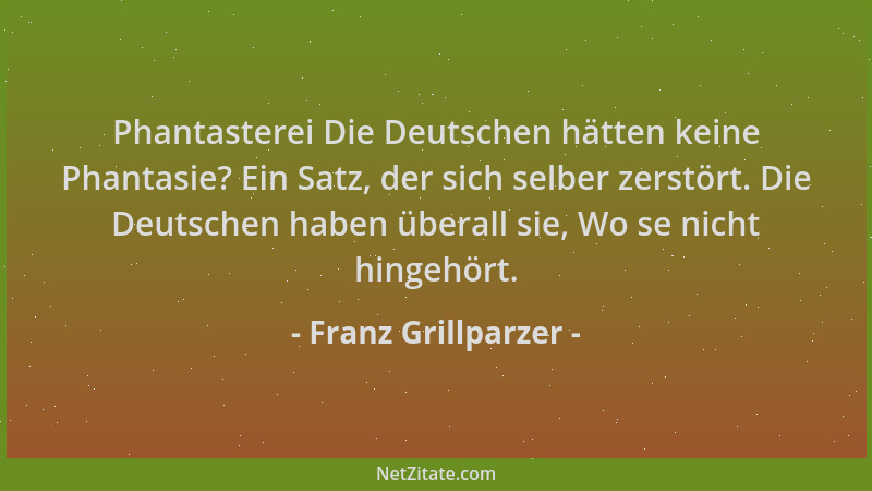 Franz Grillparzer - Phantasterei Die Deutschen hätten keine Phantasie? Ein Satz, der sich selber zerstört. Die Deutschen ha...