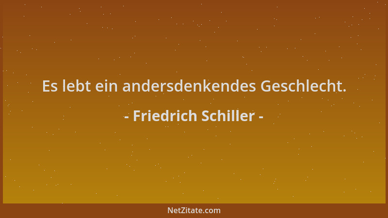 Friedrich Schiller - Es lebt ein andersdenkendes Geschlecht....